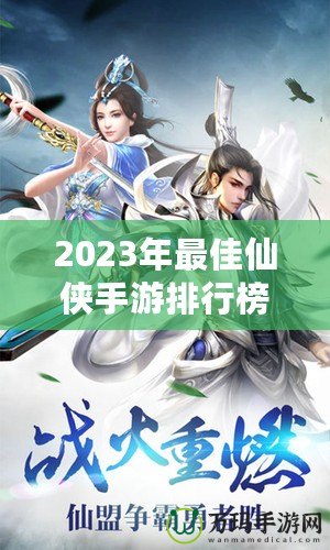 2023年最佳仙俠手游排行榜前十名——這10款游戲你絕不能錯(cuò)過(guò)！