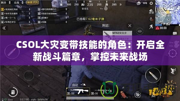 CSOL大災變帶技能的角色：開啟全新戰(zhàn)斗篇章，掌控未來戰(zhàn)場
