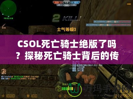 CSOL死亡騎士絕版了嗎？探秘死亡騎士背后的傳奇與未來