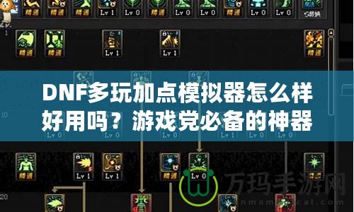 DNF多玩加點(diǎn)模擬器怎么樣好用嗎？游戲黨必備的神器！