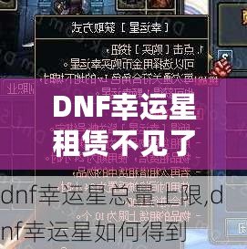 DNF幸運星租賃不見了？探尋失落背后的真相與解決方案
