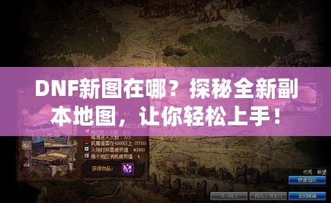 DNF新圖在哪？探秘全新副本地圖，讓你輕松上手！