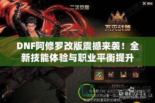 DNF阿修羅改版震撼來(lái)襲！全新技能體驗(yàn)與職業(yè)平衡提升