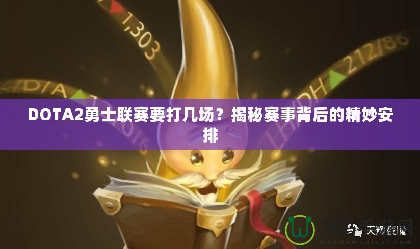 DOTA2勇士聯(lián)賽要打幾場(chǎng)？揭秘賽事背后的精妙安排