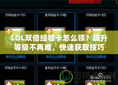 LOL雙倍經(jīng)驗卡怎么領(lǐng)？提升等級不再難，快速獲取技巧大公開！
