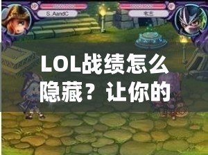 LOL戰(zhàn)績怎么隱藏？讓你的游戲生活更加自由！