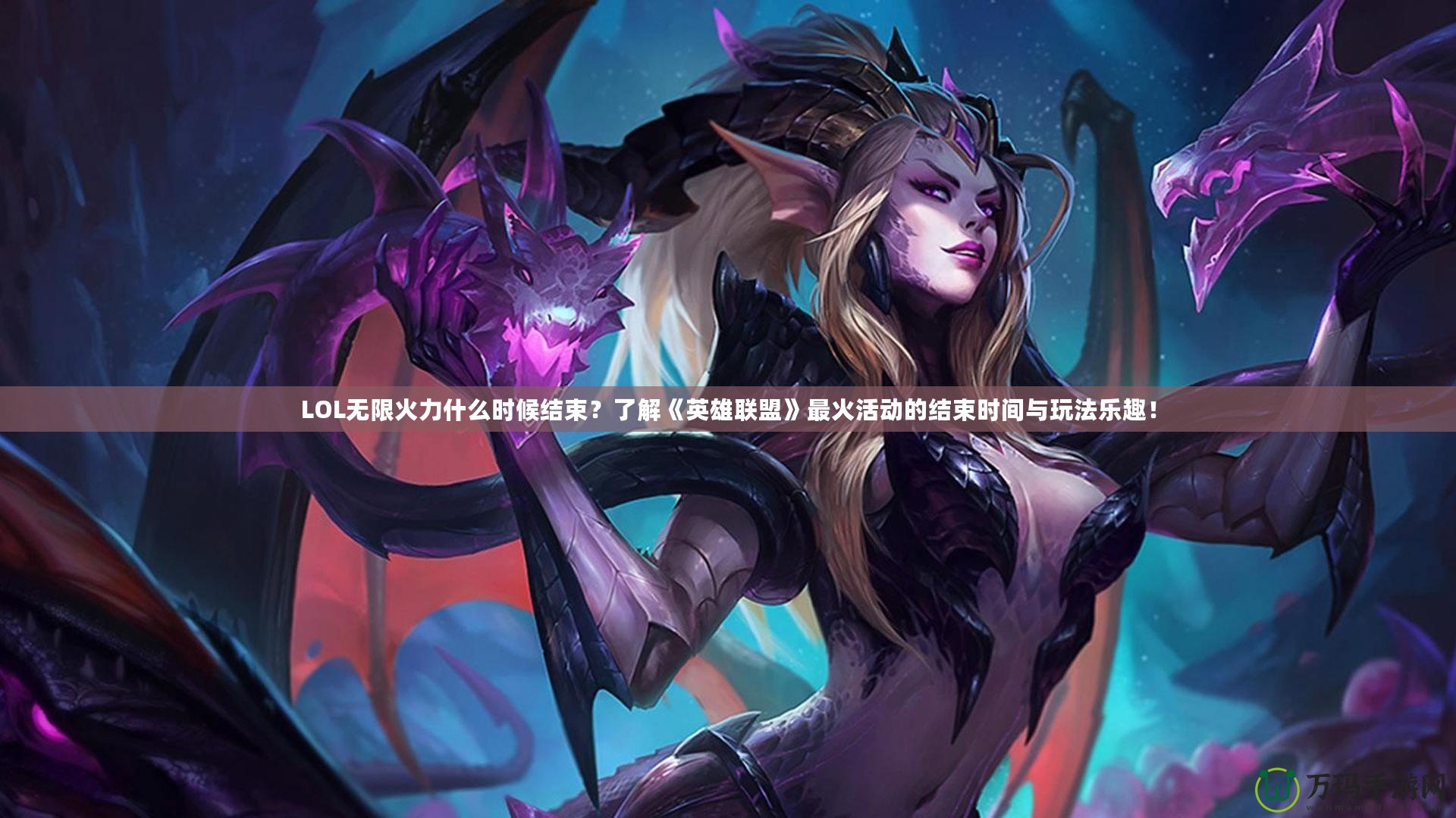 LOL無(wú)限火力什么時(shí)候結(jié)束？了解《英雄聯(lián)盟》最火活動(dòng)的結(jié)束時(shí)間與玩法樂(lè)趣！