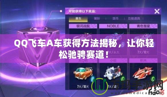 QQ飛車A車獲得方法揭秘，讓你輕松馳騁賽道！