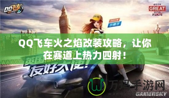 QQ飛車(chē)火之焰改裝攻略，讓你在賽道上熱力四射！