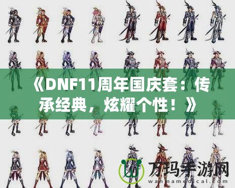 《DNF11周年國慶套：傳承經(jīng)典，炫耀個(gè)性！》