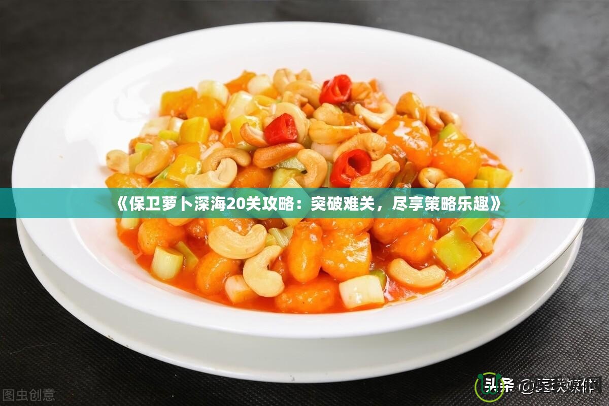 《保衛(wèi)蘿卜深海20關(guān)攻略：突破難關(guān)，盡享策略樂趣》