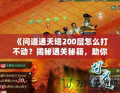 《問道通天塔200層怎么打不動(dòng)？揭秘通關(guān)秘籍，助你突破瓶頸！》