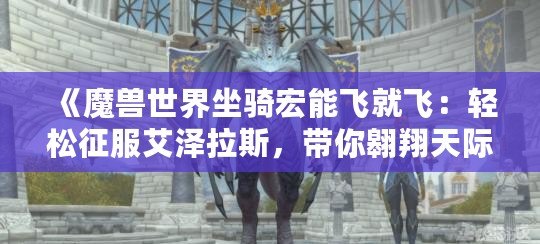 《魔獸世界坐騎宏能飛就飛：輕松征服艾澤拉斯，帶你翱翔天際》