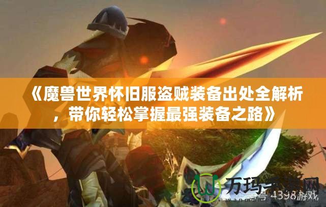 《魔獸世界懷舊服盜賊裝備出處全解析，帶你輕松掌握最強(qiáng)裝備之路》