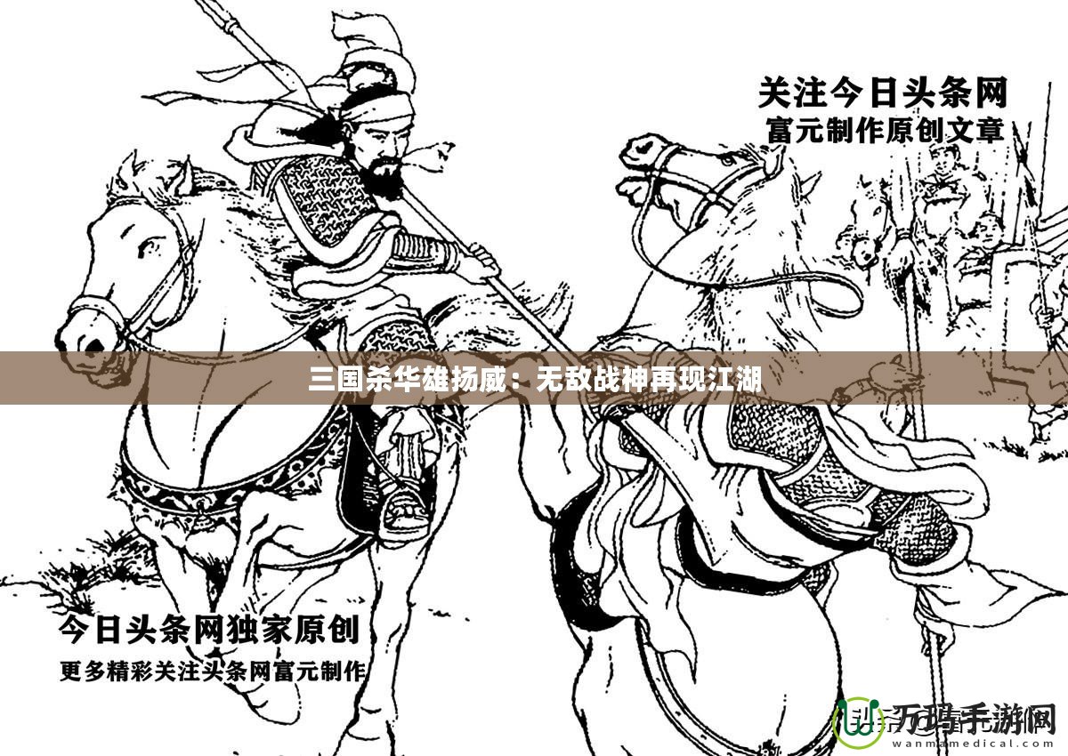 三國(guó)殺華雄揚(yáng)威:無(wú)敵戰(zhàn)神再現(xiàn)江湖 三國(guó)殺華雄揚(yáng)威:無(wú)敵戰(zhàn)神再現(xiàn)江湖