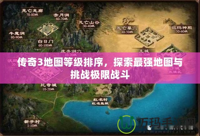 傳奇3地圖等級(jí)排序，探索最強(qiáng)地圖與挑戰(zhàn)極限戰(zhàn)斗