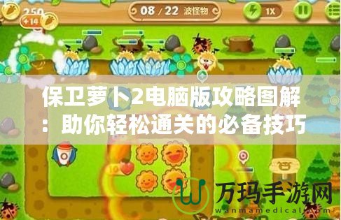 保衛(wèi)蘿卜2電腦版攻略圖解：助你輕松通關的必備技巧與策略