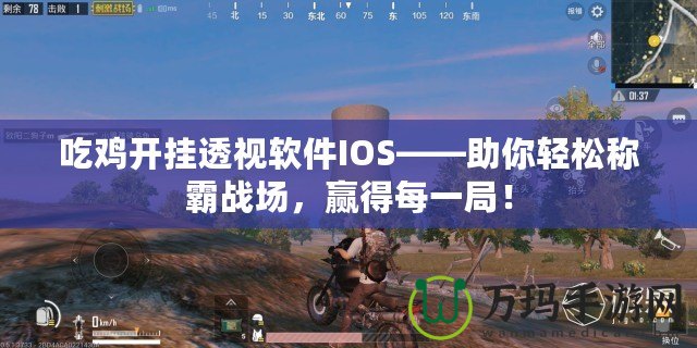 吃雞開掛透視軟件IOS——助你輕松稱霸戰(zhàn)場，贏得每一局！