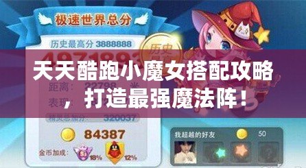 天天酷跑小魔女搭配攻略，打造最強(qiáng)魔法陣！