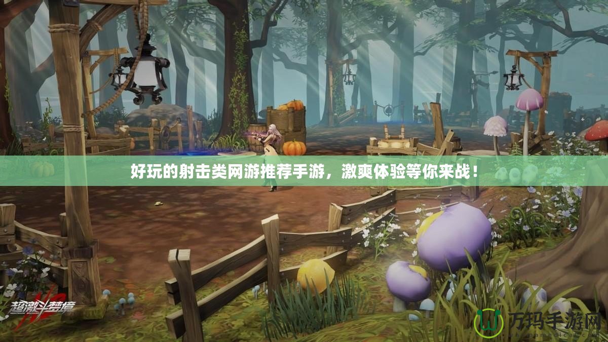 好玩的射擊類(lèi)網(wǎng)游推薦手游，激爽體驗(yàn)等你來(lái)戰(zhàn)！