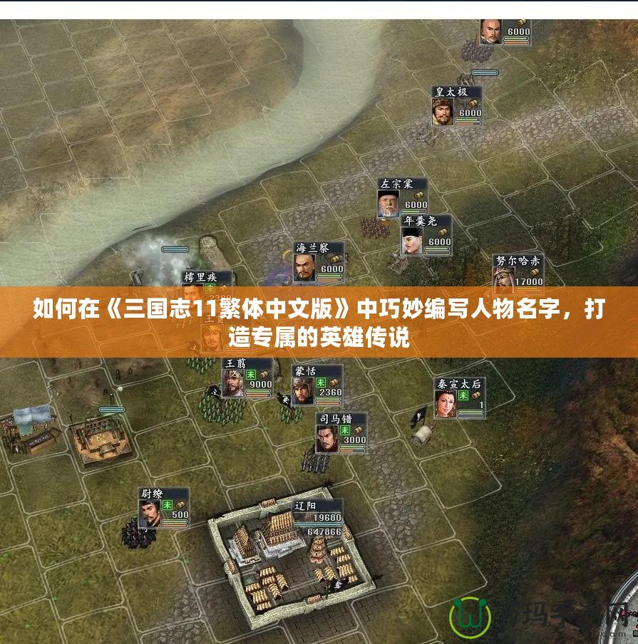 如何在《三國(guó)志11繁體中文版》中巧妙編寫(xiě)人物名字，打造專屬的英雄傳說(shuō)