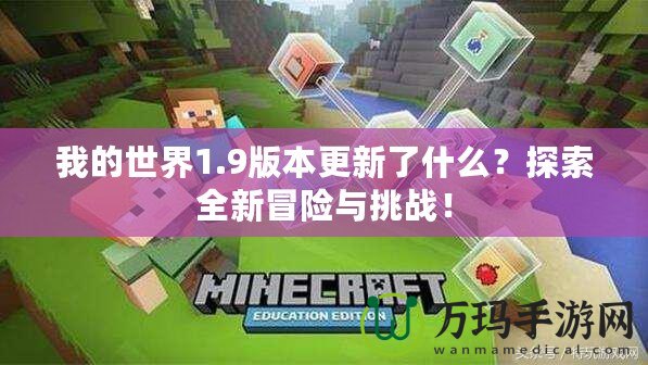 我的世界1.9版本更新了什么？探索全新冒險(xiǎn)與挑戰(zhàn)！