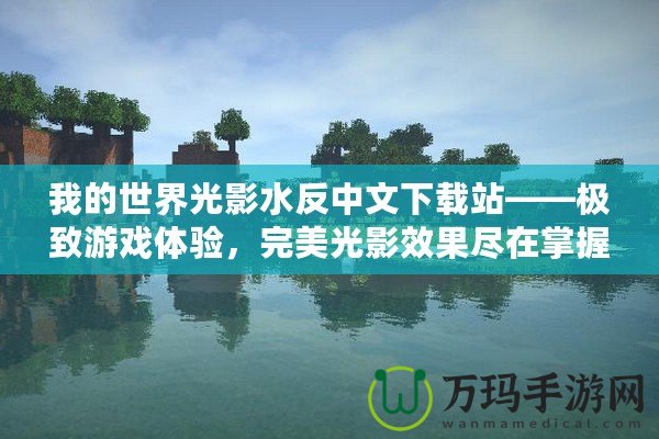 我的世界光影水反中文下載站——極致游戲體驗(yàn)，完美光影效果盡在掌握