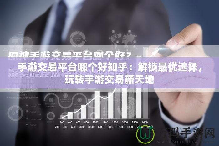 手游交易平臺(tái)哪個(gè)好知乎：解鎖最優(yōu)選擇，玩轉(zhuǎn)手游交易新天地