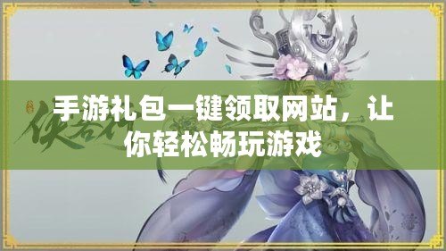 手游禮包一鍵領(lǐng)取網(wǎng)站，讓你輕松暢玩游戲