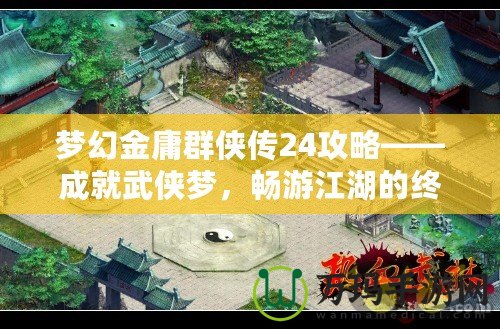 夢(mèng)幻金庸群俠傳24攻略——成就武俠夢(mèng)，暢游江湖的終極指南