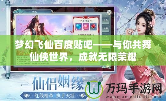 夢(mèng)幻飛仙百度貼吧——與你共舞仙俠世界，成就無(wú)限榮耀