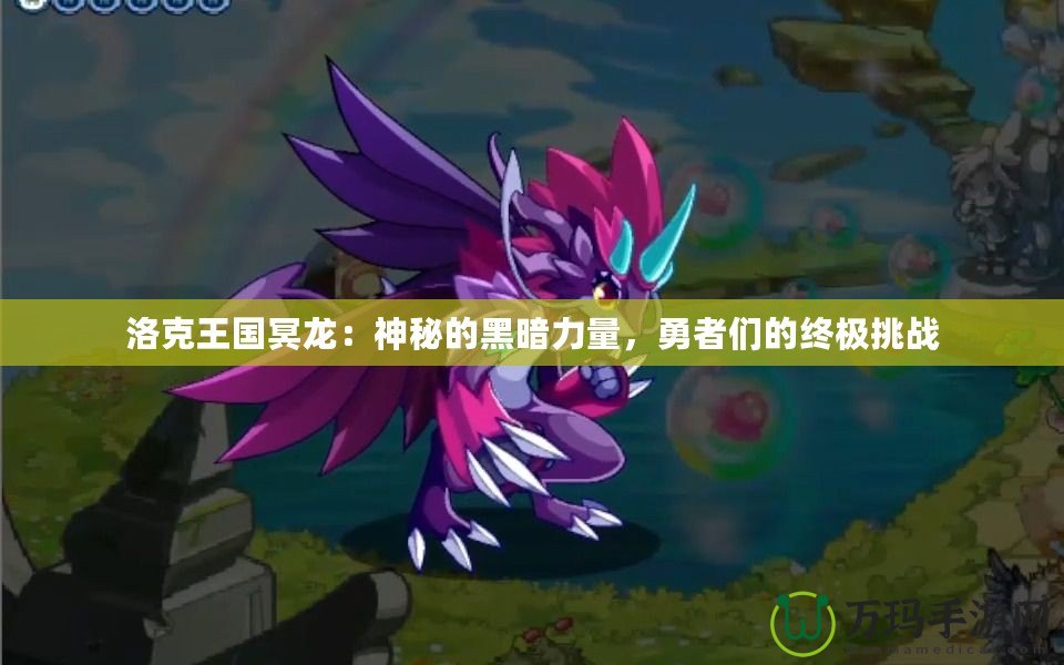 洛克王國冥龍：神秘的黑暗力量，勇者們的終極挑戰(zhàn)