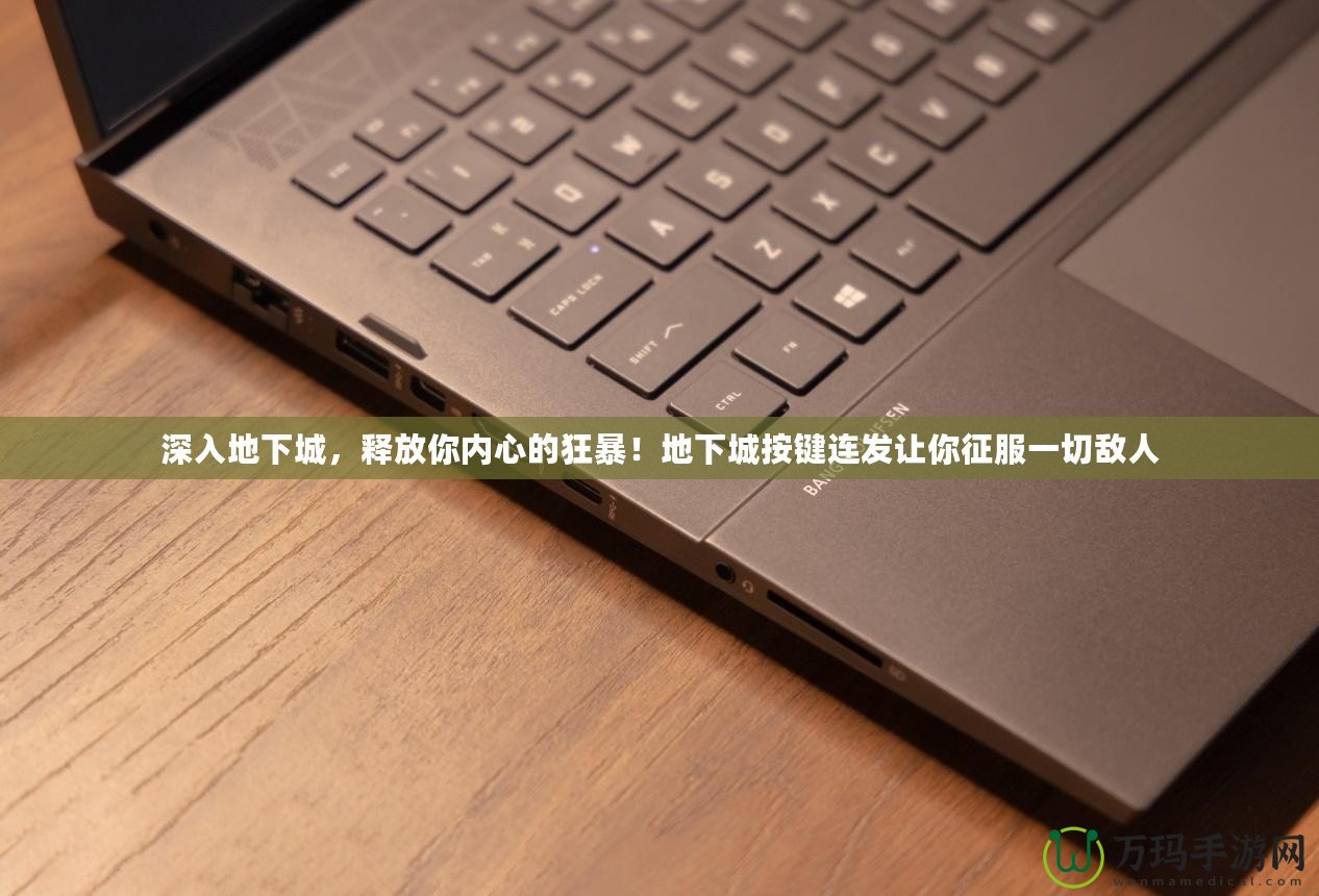 深入地下城，釋放你內(nèi)心的狂暴！地下城按鍵連發(fā)讓你征服一切敵人