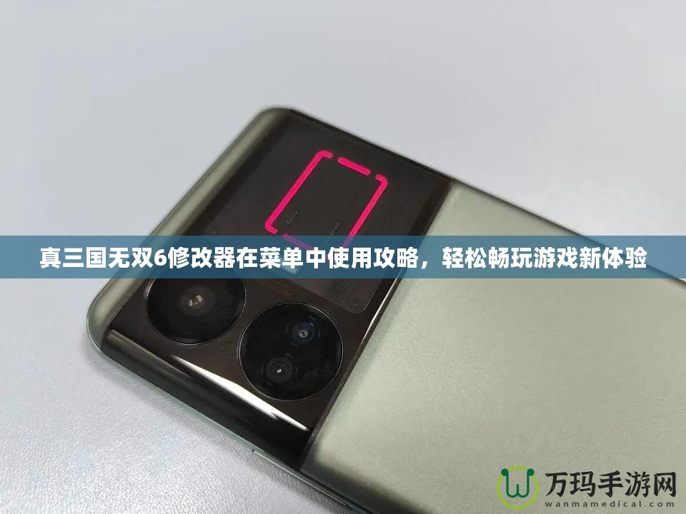 真三國無雙6修改器在菜單中使用攻略，輕松暢玩游戲新體驗(yàn)