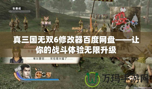 真三國無雙6修改器百度網(wǎng)盤——讓你的戰(zhàn)斗體驗(yàn)無限升級