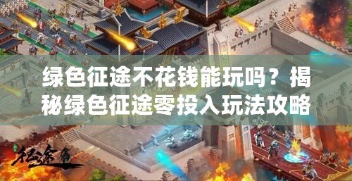 綠色征途不花錢能玩嗎？揭秘綠色征途零投入玩法攻略！