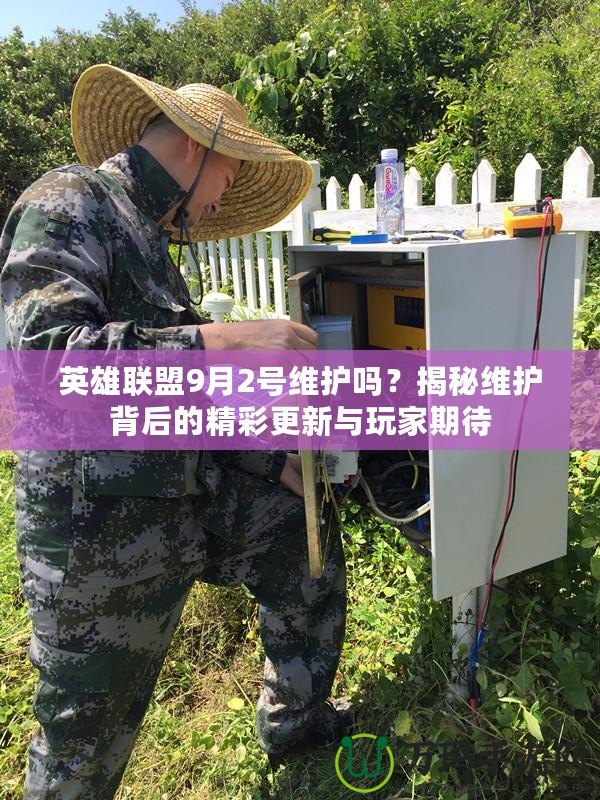 英雄聯(lián)盟9月2號維護(hù)嗎？揭秘維護(hù)背后的精彩更新與玩家期待