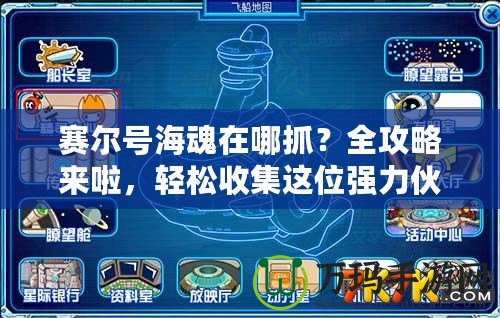 賽爾號(hào)海魂在哪抓？全攻略來啦，輕松收集這位強(qiáng)力伙伴！
