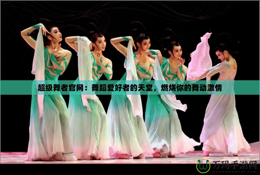 超級舞者官網(wǎng)：舞蹈愛好者的天堂，燃燒你的舞動(dòng)激情