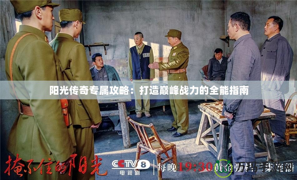 陽(yáng)光傳奇專(zhuān)屬攻略：打造巔峰戰(zhàn)力的全能指南