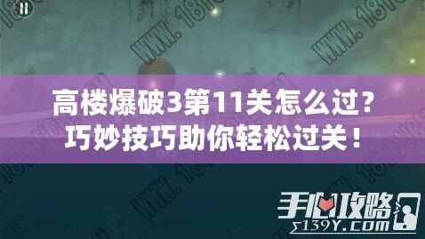 高樓爆破3第11關(guān)怎么過(guò)？巧妙技巧助你輕松過(guò)關(guān)！