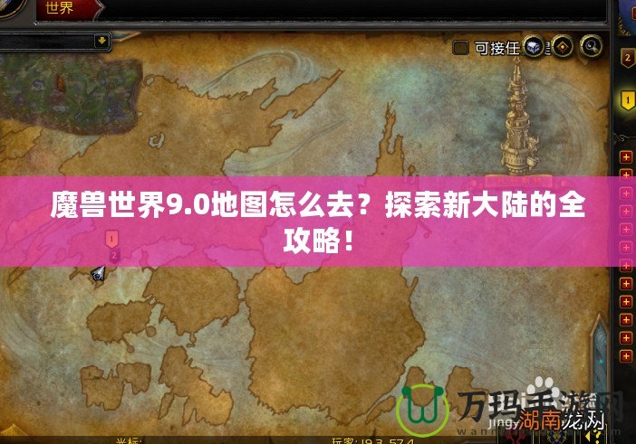 魔獸世界9.0地圖怎么去？探索新大陸的全攻略！
