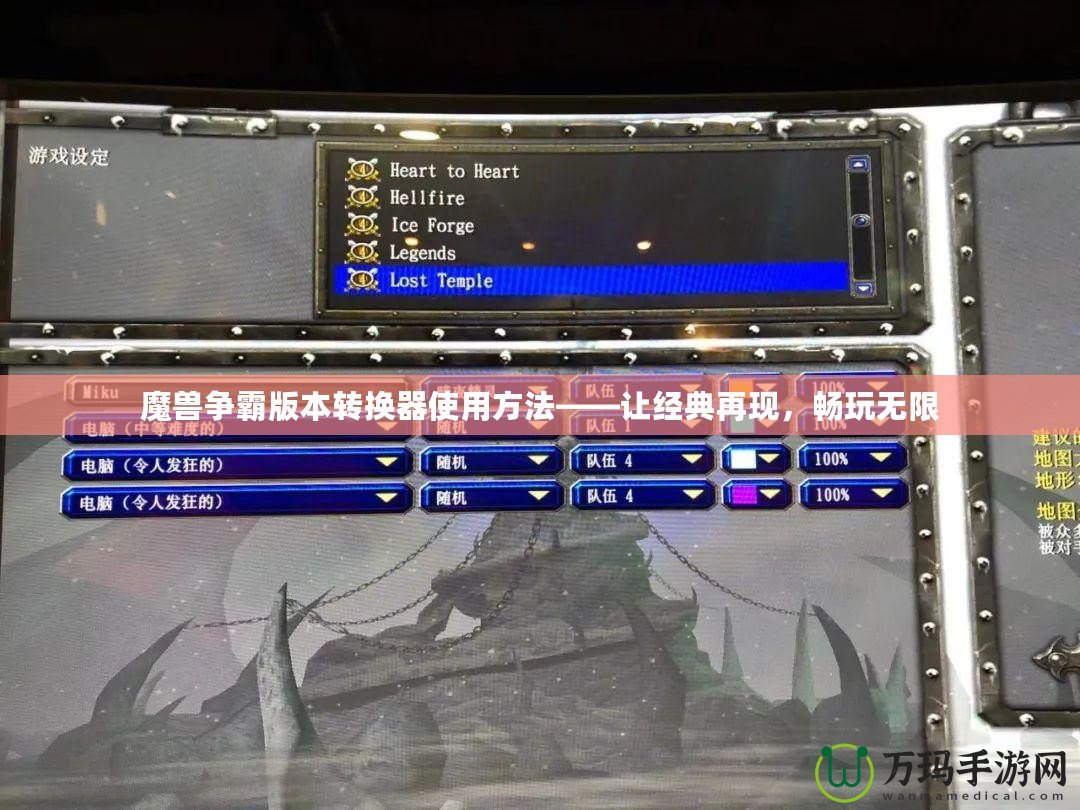 魔獸爭霸版本轉(zhuǎn)換器使用方法——讓經(jīng)典再現(xiàn)，暢玩無限