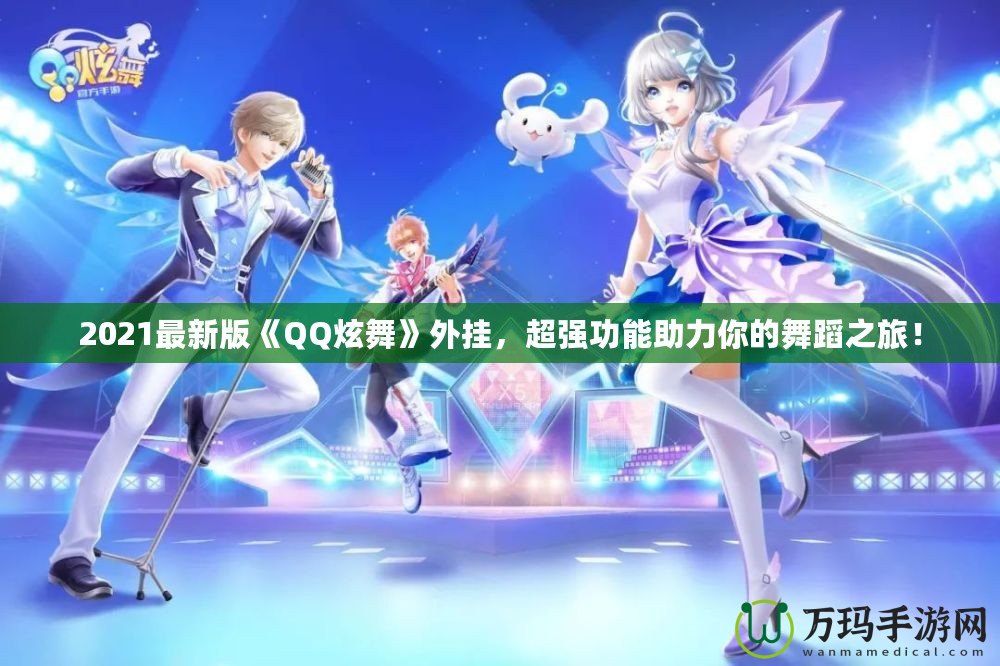 2021最新版《QQ炫舞》外掛，超強(qiáng)功能助力你的舞蹈之旅！