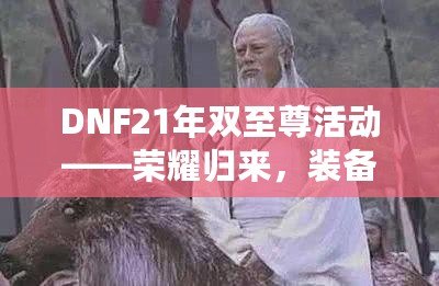 DNF21年雙至尊活動(dòng)——榮耀歸來(lái)，裝備升天！