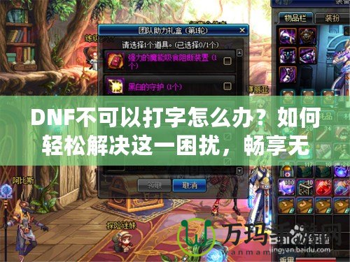 DNF不可以打字怎么辦？如何輕松解決這一困擾，暢享無憂游戲體驗！