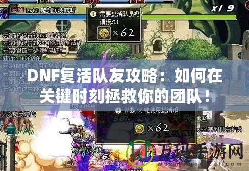 DNF復(fù)活隊(duì)友攻略：如何在關(guān)鍵時(shí)刻拯救你的團(tuán)隊(duì)！