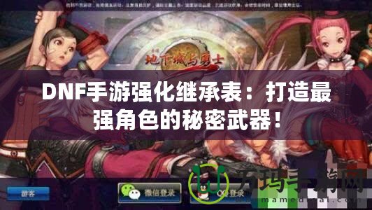 DNF手游強(qiáng)化繼承表：打造最強(qiáng)角色的秘密武器！