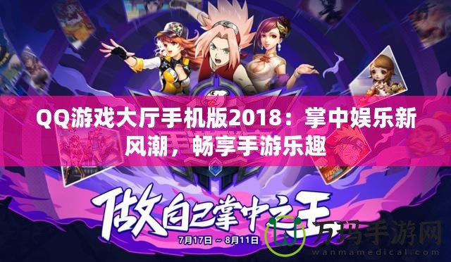 QQ游戲大廳手機(jī)版2018：掌中娛樂新風(fēng)潮，暢享手游樂趣