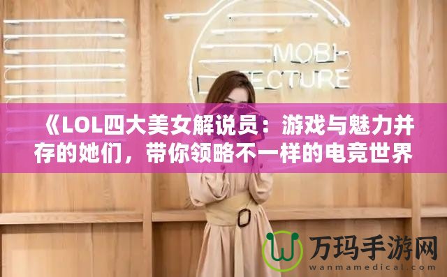 《LOL四大美女解說員：游戲與魅力并存的她們，帶你領(lǐng)略不一樣的電競世界》